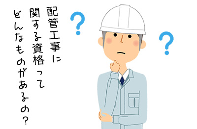 配管工事の資格ってどんなものがあるの？